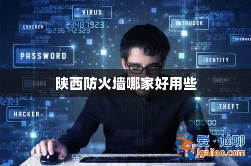 陜西防火墻哪家好用些？